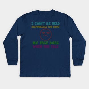 i can't be held responsible for what. my face does when you talk Kids Long Sleeve T-Shirt